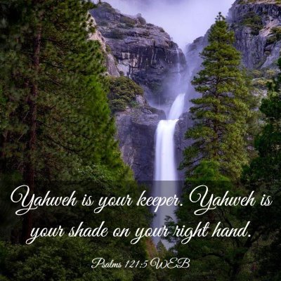 Picture 03 - Psalms 121:5 WEB - Yahweh is your keeper. Yahweh is your shade on - Bible Verse Picture