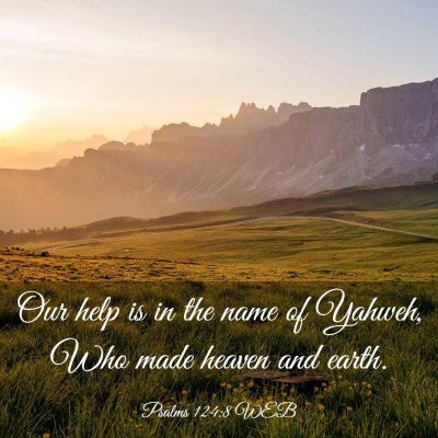 Picture 03 - Psalms 124:8 WEB - Our help is in the name of Yahweh, Who made - Bible Verse Picture