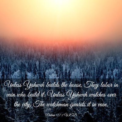 Picture 03 - Psalms 127:1 WEB - Unless Yahweh builds the house, They labor in - Bible Verse Picture