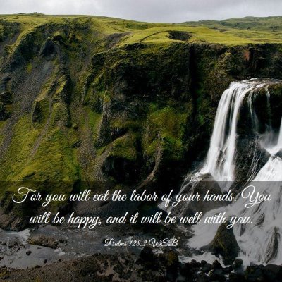 Picture 03 - Psalms 128:2 WEB - For you will eat the labor of your hands. You - Bible Verse Picture