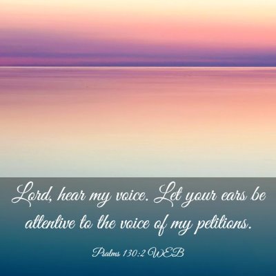 Picture 03 - Psalms 130:2 WEB - Lord, hear my voice. Let your ears be attentive - Bible Verse Picture
