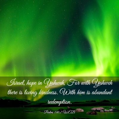 Picture 03 - Psalms 130:7 WEB - Israel, hope in Yahweh, For with Yahweh there is - Bible Verse Picture