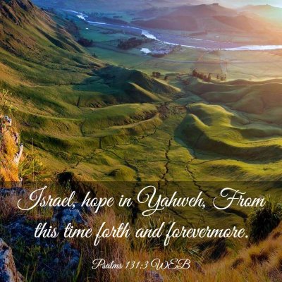 Picture 03 - Psalms 131:3 WEB - Israel, hope in Yahweh, From this time forth and - Bible Verse Picture