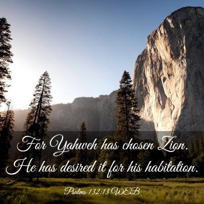 Picture 03 - Psalms 132:13 WEB - For Yahweh has chosen Zion. He has desired it for - Bible Verse Picture