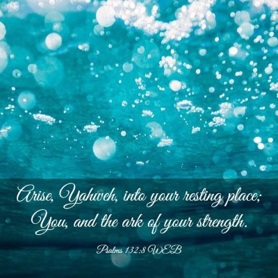 Picture 03 - Psalms 132:8 WEB - Arise, Yahweh, into your resting place; You, and - Bible Verse Picture