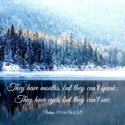 Picture 03 - Psalms 135:16 WEB - They have mouths, but they can't speak; They have - Bible Verse Picture