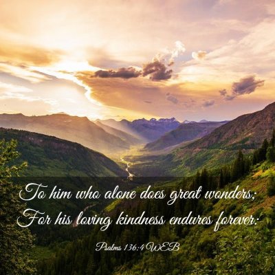 Picture 03 - Psalms 136:4 WEB - To him who alone does great wonders; For his - Bible Verse Picture