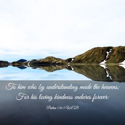 Picture 03 - Psalms 136:5 WEB - To him who by understanding made the heavens; For - Bible Verse Picture