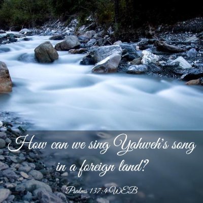 Picture 03 - Psalms 137:4 WEB - How can we sing Yahweh's song in a foreign - Bible Verse Picture