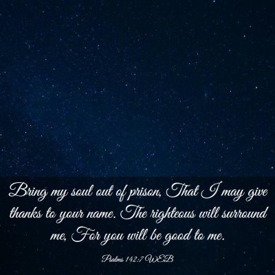 Picture 03 - Psalms 142:7 WEB - Bring my soul out of prison, That I may give - Bible Verse Picture