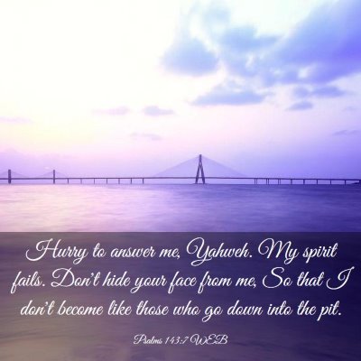 Picture 03 - Psalms 143:7 WEB - Hurry to answer me, Yahweh. My spirit fails. - Bible Verse Picture