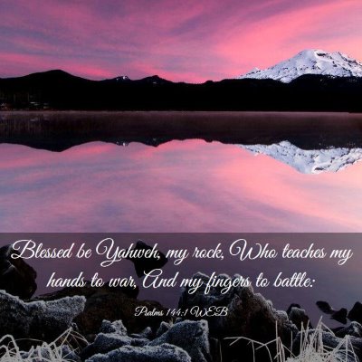 Picture 03 - Psalms 144:1 WEB - Blessed be Yahweh, my rock, Who teaches my hands - Bible Verse Picture