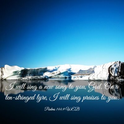 Picture 03 - Psalms 144:9 WEB - I will sing a new song to you, God. On a - Bible Verse Picture