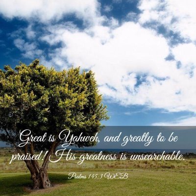 Picture 03 - Psalms 145:3 WEB - Great is Yahweh, and greatly to be praised! His - Bible Verse Picture
