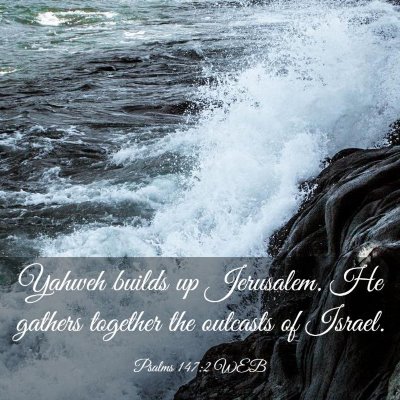Picture 03 - Psalms 147:2 WEB - Yahweh builds up Jerusalem. He gathers together - Bible Verse Picture