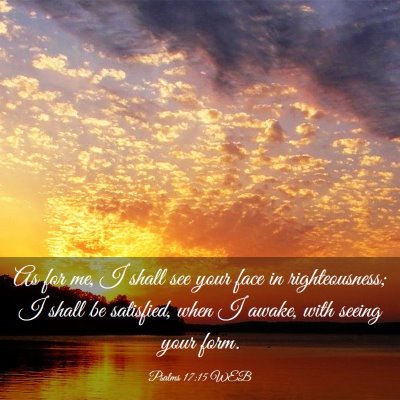 Picture 03 - Psalms 17:15 WEB - As for me, I shall see your face in - Bible Verse Picture