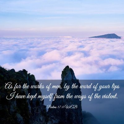 Picture 03 - Psalms 17:4 WEB - As for the works of men, by the word of your lips - Bible Verse Picture