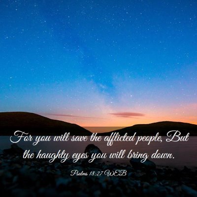 Picture 03 - Psalms 18:27 WEB - For you will save the afflicted people, But the - Bible Verse Picture