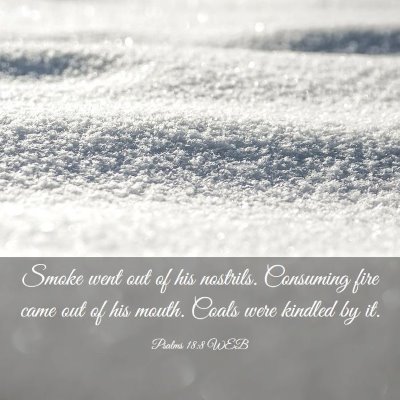 Picture 03 - Psalms 18:8 WEB - Smoke went out of his nostrils. Consuming fire - Bible Verse Picture