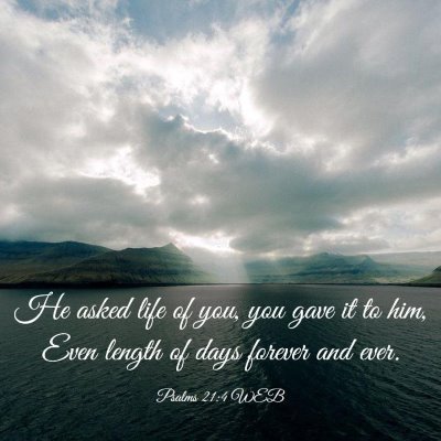 Picture 03 - Psalms 21:4 WEB - He asked life of you, you gave it to him, Even - Bible Verse Picture