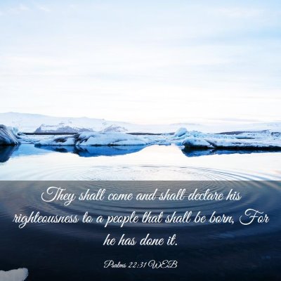 Picture 03 - Psalms 22:31 WEB - They shall come and shall declare his - Bible Verse Picture