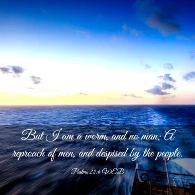 Picture 03 - Psalms 22:6 WEB - But I am a worm, and no man; A reproach of men, - Bible Verse Picture
