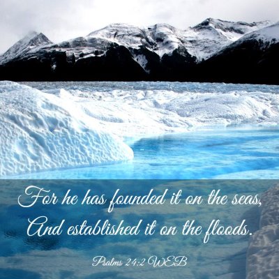 Picture 03 - Psalms 24:2 WEB - For he has founded it on the seas, And - Bible Verse Picture