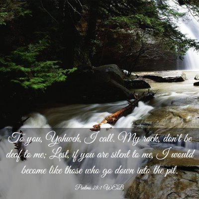 Picture 03 - Psalms 28:1 WEB - To you, Yahweh, I call. My rock, don't be deaf to - Bible Verse Picture