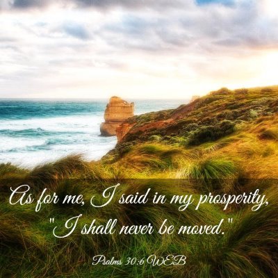Picture 03 - Psalms 30:6 WEB - As for me, I said in my prosperity, 