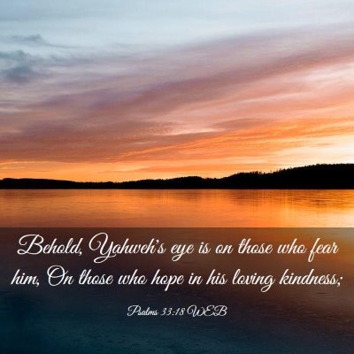Picture 03 - Psalms 33:18 WEB - Behold, Yahweh's eye is on those who fear him, On - Bible Verse Picture