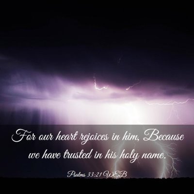 Picture 03 - Psalms 33:21 WEB - For our heart rejoices in him, Because we have - Bible Verse Picture