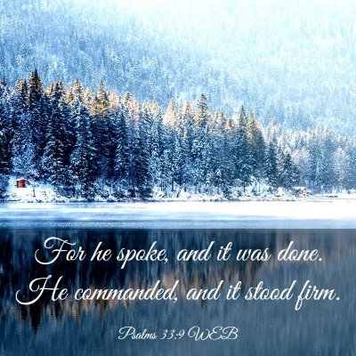 Picture 03 - Psalms 33:9 WEB - For he spoke, and it was done. He commanded, and - Bible Verse Picture