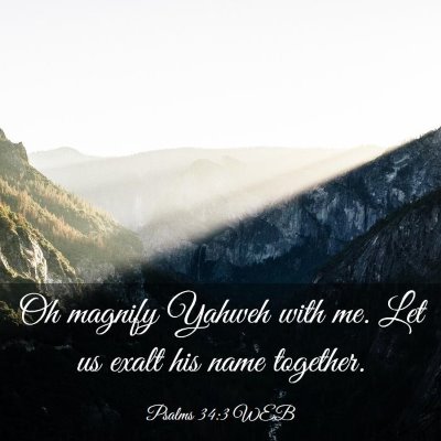 Picture 03 - Psalms 34:3 WEB - Oh magnify Yahweh with me. Let us exalt his name - Bible Verse Picture