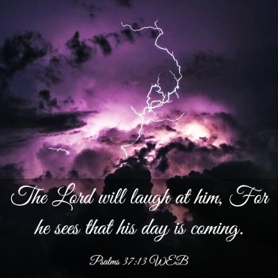 Picture 03 - Psalms 37:13 WEB - The Lord will laugh at him, For he sees that his - Bible Verse Picture
