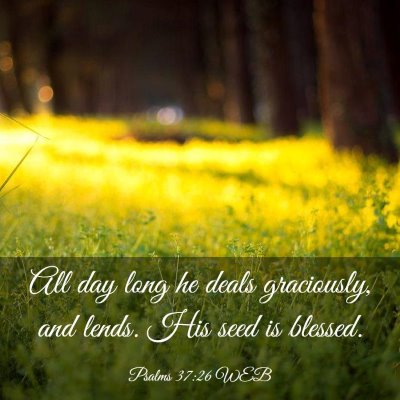 Picture 03 - Psalms 37:26 WEB - All day long he deals graciously, and lends. His - Bible Verse Picture