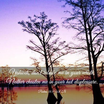 Picture 03 - Psalms 38:1 WEB - Yahweh, don't rebuke me in your wrath, Neither - Bible Verse Picture