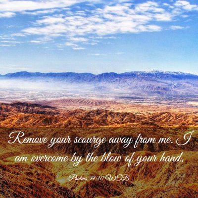 Picture 03 - Psalms 39:10 WEB - Remove your scourge away from me. I am overcome - Bible Verse Picture