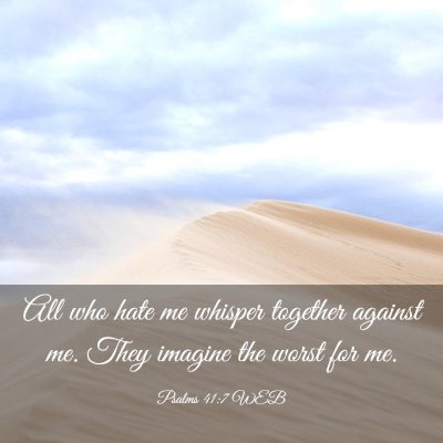 Picture 03 - Psalms 41:7 WEB - All who hate me whisper together against me. They - Bible Verse Picture