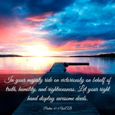 Picture 03 - Psalms 45:4 WEB - In your majesty ride on victoriously on behalf of - Bible Verse Picture