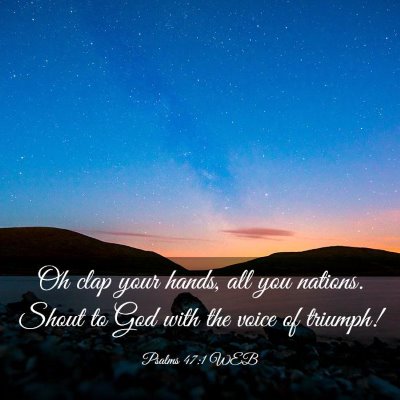 Picture 03 - Psalms 47:1 WEB - Oh clap your hands, all you nations. Shout to God - Bible Verse Picture