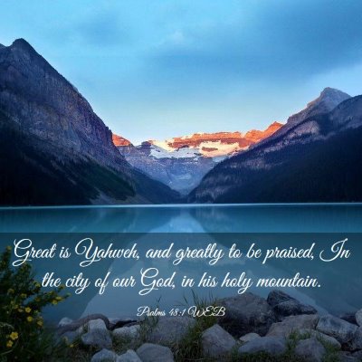Picture 03 - Psalms 48:1 WEB - Great is Yahweh, and greatly to be praised, In - Bible Verse Picture