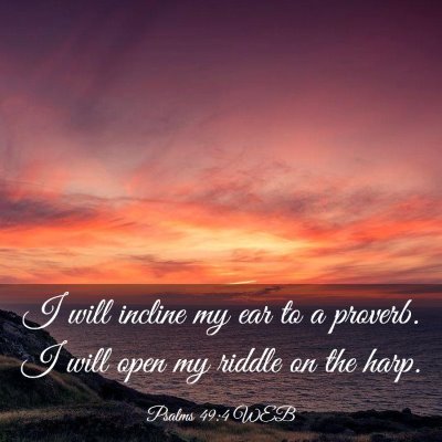 Picture 03 - Psalms 49:4 WEB - I will incline my ear to a proverb. I will open - Bible Verse Picture
