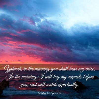 Picture 03 - Psalms 5:3 WEB - Yahweh, in the morning you shall hear my voice. - Bible Verse Picture