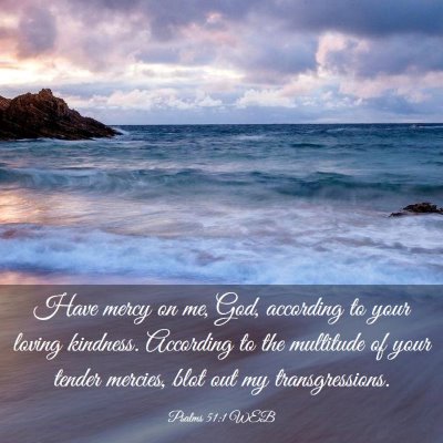 Picture 03 - Psalms 51:1 WEB - Have mercy on me, God, according to your loving - Bible Verse Picture