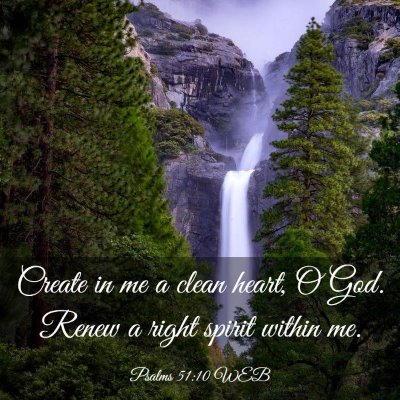 Picture 03 - Psalms 51:10 WEB - Create in me a clean heart, O God. Renew a right - Bible Verse Picture