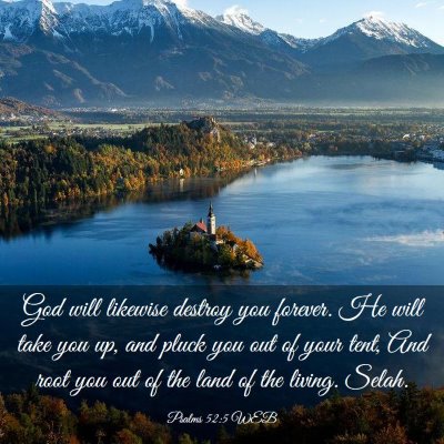 Picture 03 - Psalms 52:5 WEB - God will likewise destroy you forever. He will - Bible Verse Picture