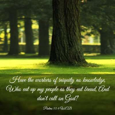 Picture 03 - Psalms 53:4 WEB - Have the workers of iniquity no knowledge, Who - Bible Verse Picture