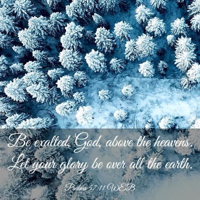 Picture 03 - Psalms 57:11 WEB - Be exalted, God, above the heavens. Let your - Bible Verse Picture