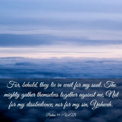Picture 03 - Psalms 59:3 WEB - For, behold, they lie in wait for my soul. The - Bible Verse Picture