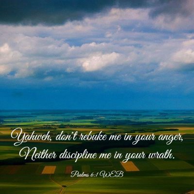Picture 03 - Psalms 6:1 WEB - Yahweh, don't rebuke me in your anger, Neither - Bible Verse Picture